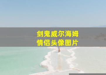 剑鬼威尔海姆情侣头像图片