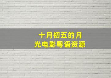 十月初五的月光电影粤语资源