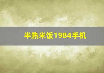 半熟米饭1984手机