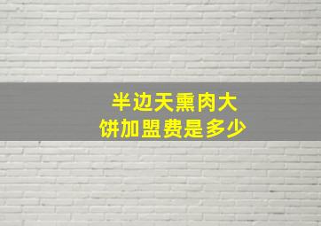 半边天熏肉大饼加盟费是多少