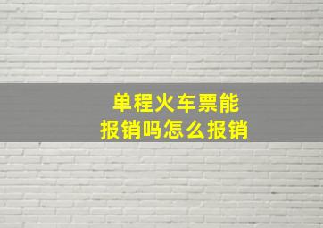 单程火车票能报销吗怎么报销