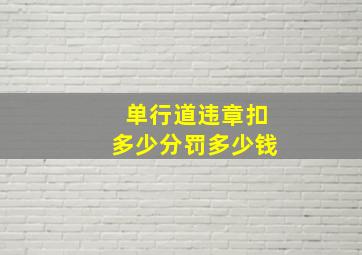 单行道违章扣多少分罚多少钱