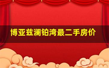 博亚兹澜铂湾最二手房价