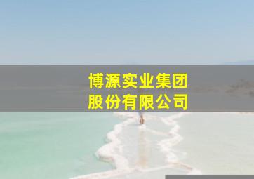 博源实业集团股份有限公司