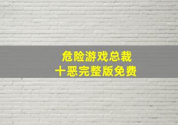 危险游戏总裁十恶完整版免费