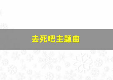 去死吧主题曲