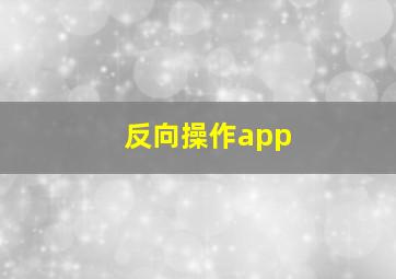 反向操作app