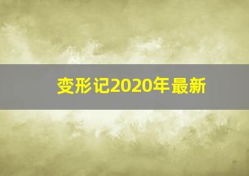 变形记2020年最新