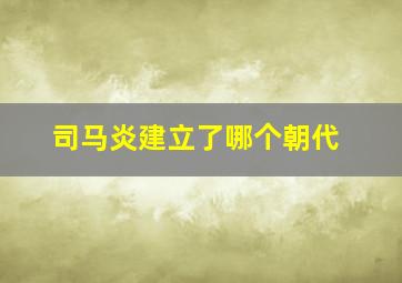 司马炎建立了哪个朝代