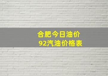 合肥今日油价92汽油价格表