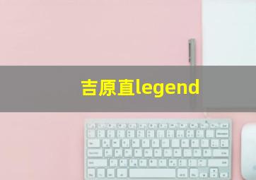 吉原直legend