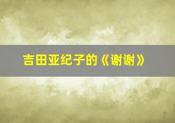 吉田亚纪子的《谢谢》