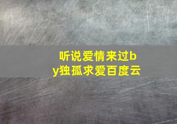 听说爱情来过by独孤求爱百度云