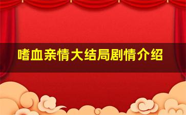 嗜血亲情大结局剧情介绍