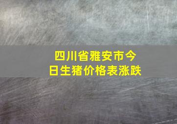 四川省雅安市今日生猪价格表涨跌