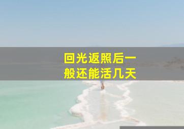 回光返照后一般还能活几天