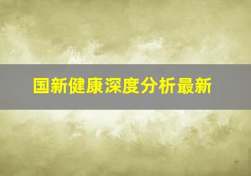 国新健康深度分析最新