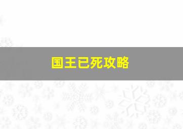 国王已死攻略