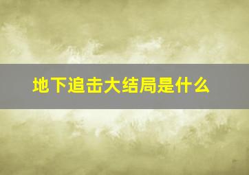 地下追击大结局是什么