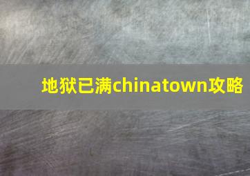 地狱已满chinatown攻略