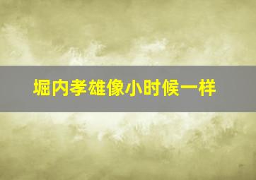 堀内孝雄像小时候一样