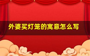 外婆买灯笼的寓意怎么写