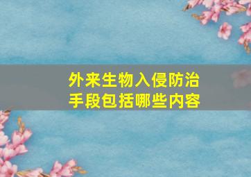 外来生物入侵防治手段包括哪些内容