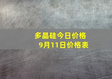 多晶硅今日价格9月11日价格表