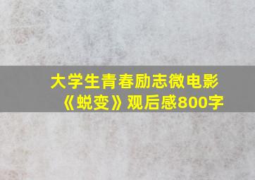 大学生青春励志微电影《蜕变》观后感800字