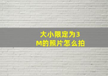 大小限定为3M的照片怎么拍