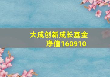 大成创新成长基金净值160910