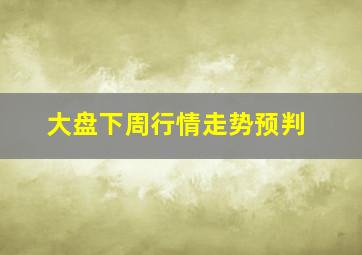 大盘下周行情走势预判