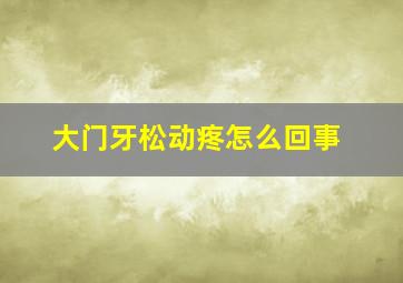 大门牙松动疼怎么回事