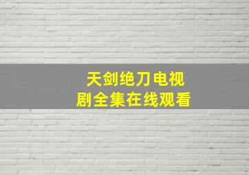 天剑绝刀电视剧全集在线观看