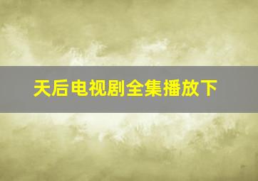 天后电视剧全集播放下