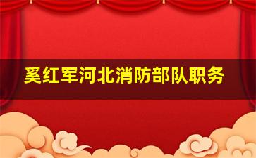 奚红军河北消防部队职务