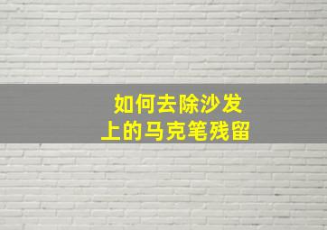 如何去除沙发上的马克笔残留