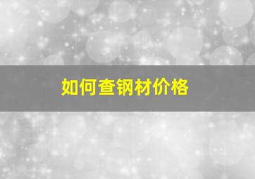 如何查钢材价格