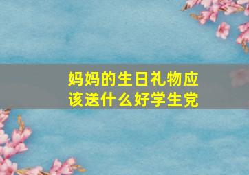 妈妈的生日礼物应该送什么好学生党