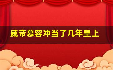 威帝慕容冲当了几年皇上