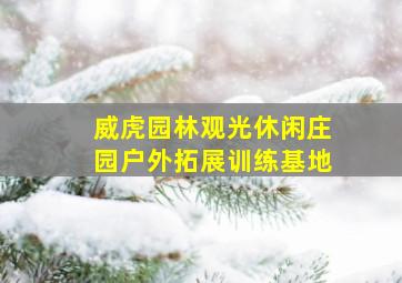 威虎园林观光休闲庄园户外拓展训练基地