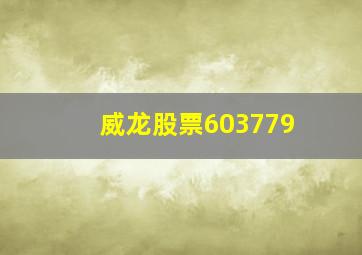 威龙股票603779