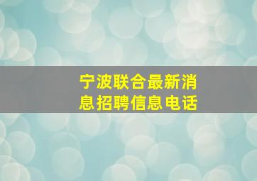 宁波联合最新消息招聘信息电话