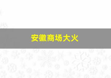 安徽商场大火