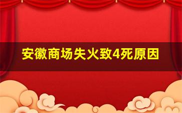 安徽商场失火致4死原因