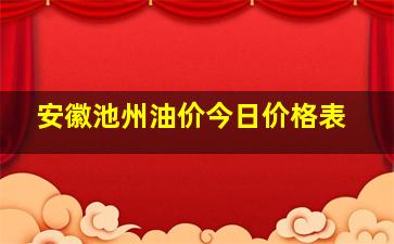 安徽池州油价今日价格表