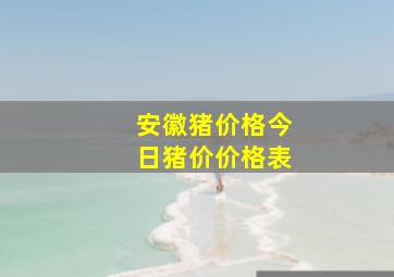 安徽猪价格今日猪价价格表