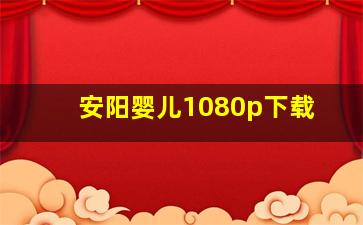 安阳婴儿1080p下载