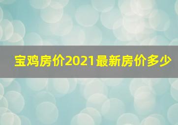 宝鸡房价2021最新房价多少