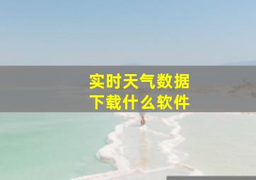 实时天气数据下载什么软件